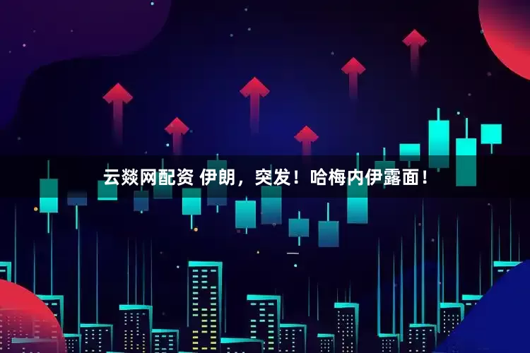 云燚网配资 伊朗，突发！哈梅内伊露面！